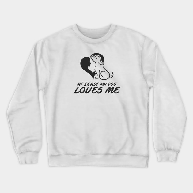 At Least My Dog Loves Me for Women Funny Dog Crewneck Sweatshirt by ijahmarfaidah